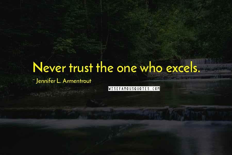 Jennifer L. Armentrout Quotes: Never trust the one who excels.