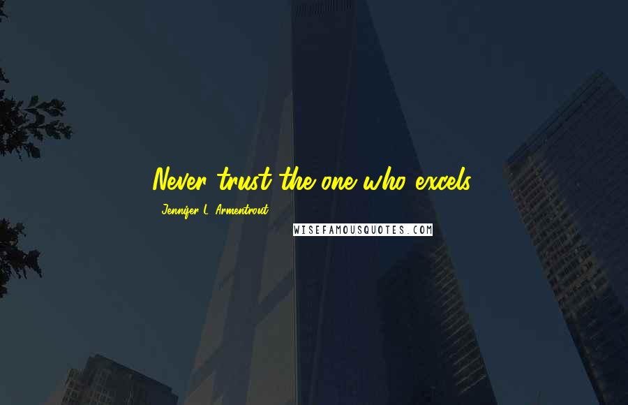 Jennifer L. Armentrout Quotes: Never trust the one who excels.