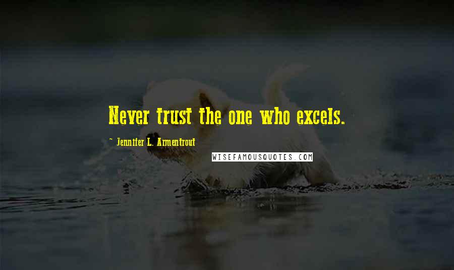 Jennifer L. Armentrout Quotes: Never trust the one who excels.