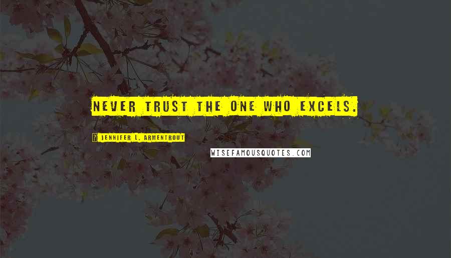 Jennifer L. Armentrout Quotes: Never trust the one who excels.