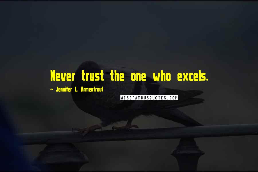 Jennifer L. Armentrout Quotes: Never trust the one who excels.