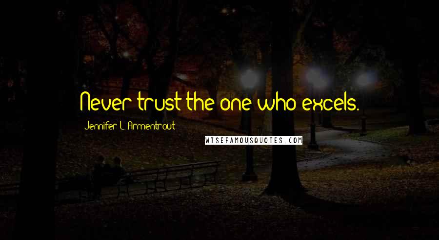 Jennifer L. Armentrout Quotes: Never trust the one who excels.