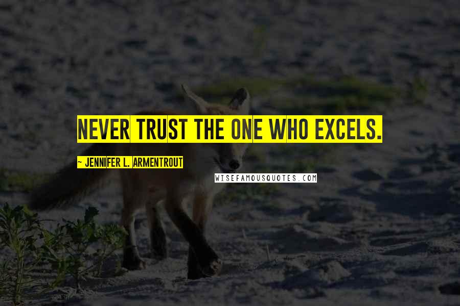 Jennifer L. Armentrout Quotes: Never trust the one who excels.