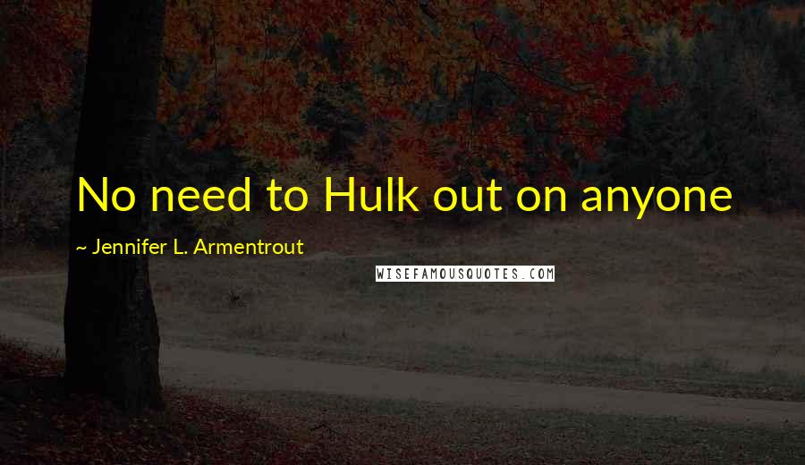 Jennifer L. Armentrout Quotes: No need to Hulk out on anyone
