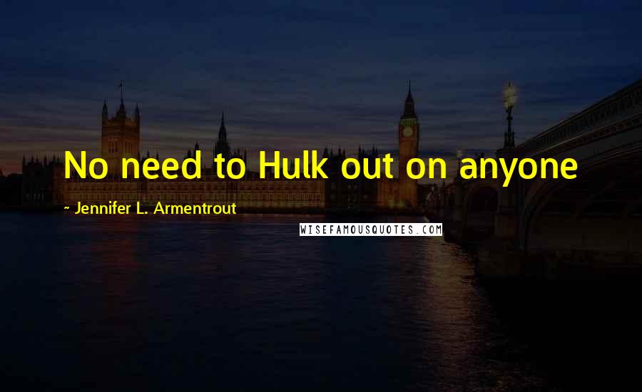 Jennifer L. Armentrout Quotes: No need to Hulk out on anyone