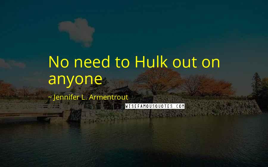 Jennifer L. Armentrout Quotes: No need to Hulk out on anyone