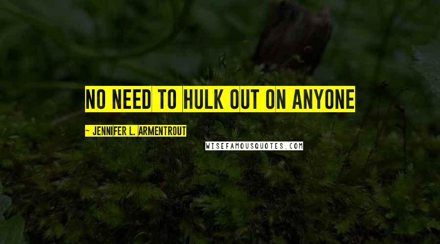 Jennifer L. Armentrout Quotes: No need to Hulk out on anyone