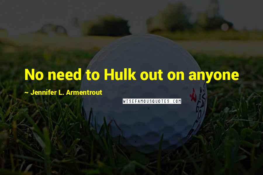 Jennifer L. Armentrout Quotes: No need to Hulk out on anyone