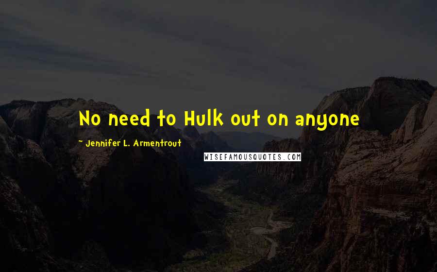 Jennifer L. Armentrout Quotes: No need to Hulk out on anyone