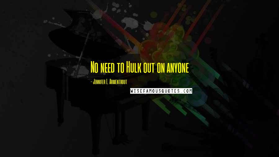 Jennifer L. Armentrout Quotes: No need to Hulk out on anyone