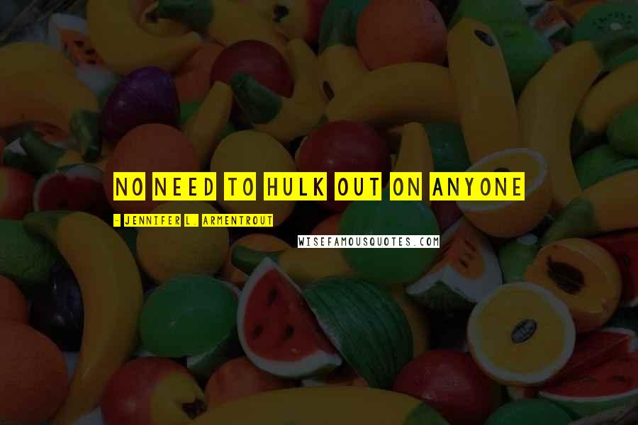 Jennifer L. Armentrout Quotes: No need to Hulk out on anyone