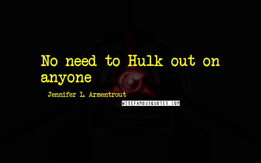 Jennifer L. Armentrout Quotes: No need to Hulk out on anyone