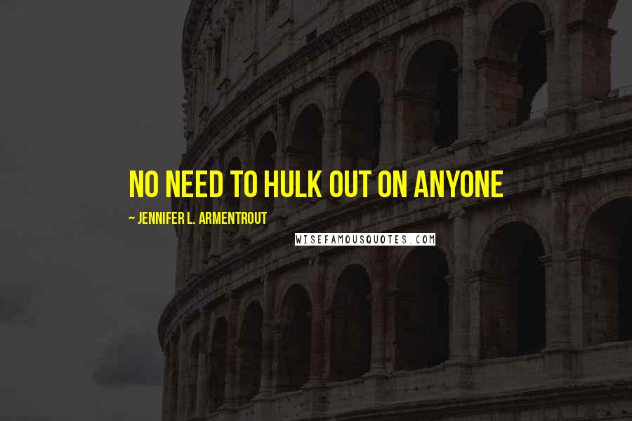 Jennifer L. Armentrout Quotes: No need to Hulk out on anyone