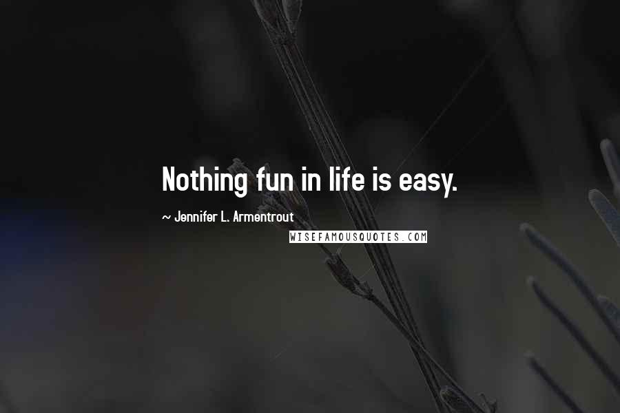 Jennifer L. Armentrout Quotes: Nothing fun in life is easy.