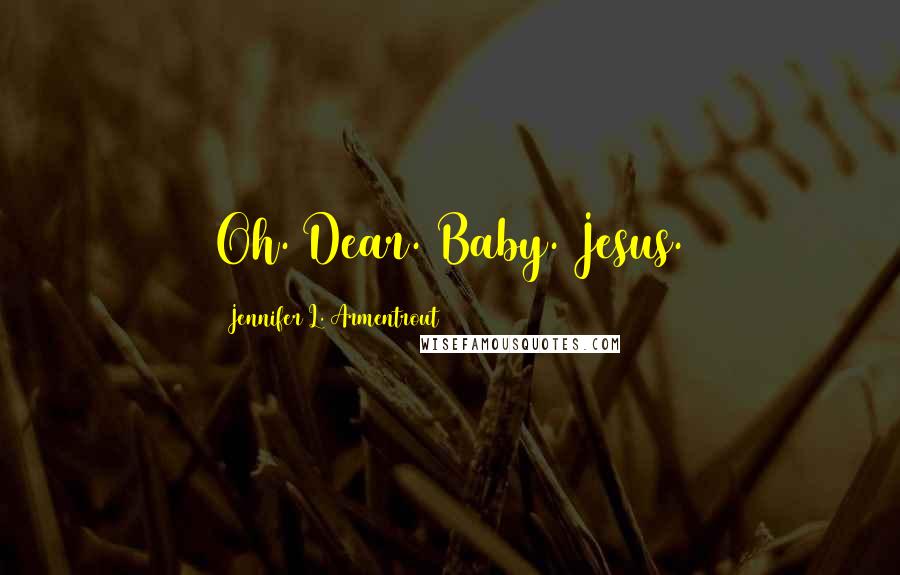 Jennifer L. Armentrout Quotes: Oh. Dear. Baby. Jesus.