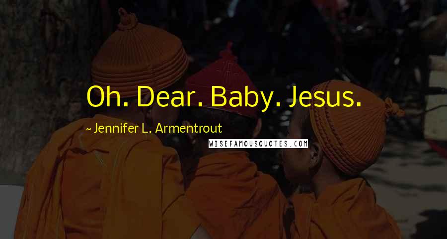 Jennifer L. Armentrout Quotes: Oh. Dear. Baby. Jesus.