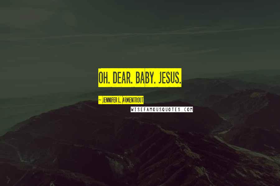 Jennifer L. Armentrout Quotes: Oh. Dear. Baby. Jesus.
