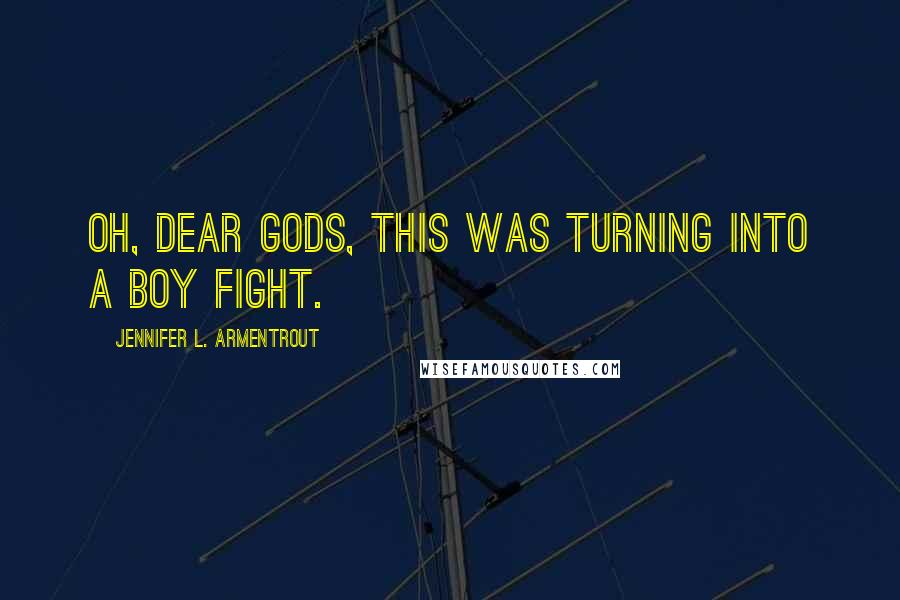 Jennifer L. Armentrout Quotes: Oh, dear gods, this was turning into a boy fight.