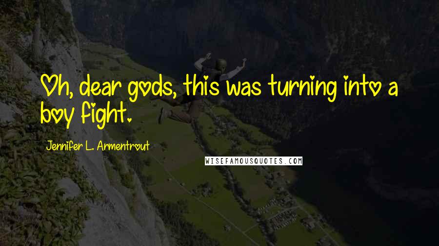 Jennifer L. Armentrout Quotes: Oh, dear gods, this was turning into a boy fight.