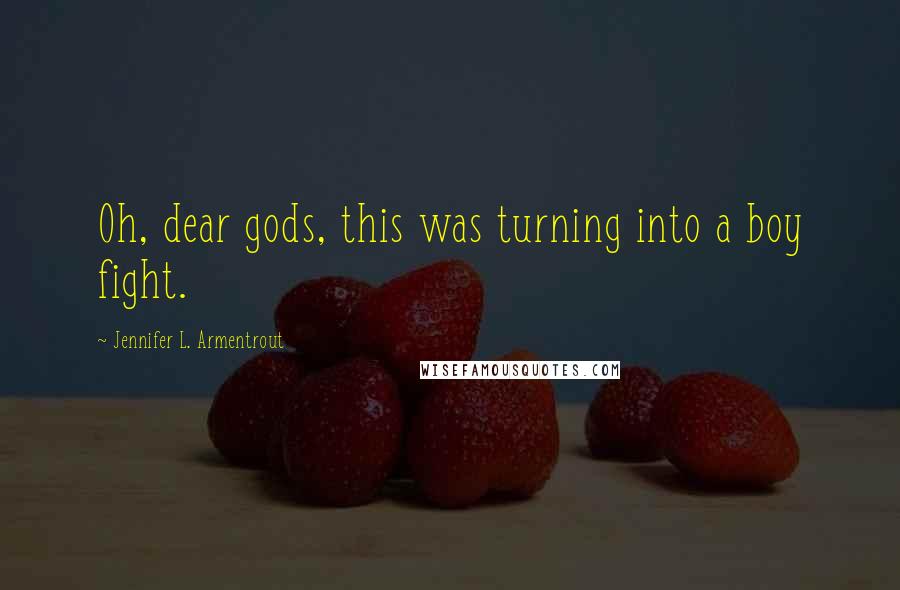 Jennifer L. Armentrout Quotes: Oh, dear gods, this was turning into a boy fight.