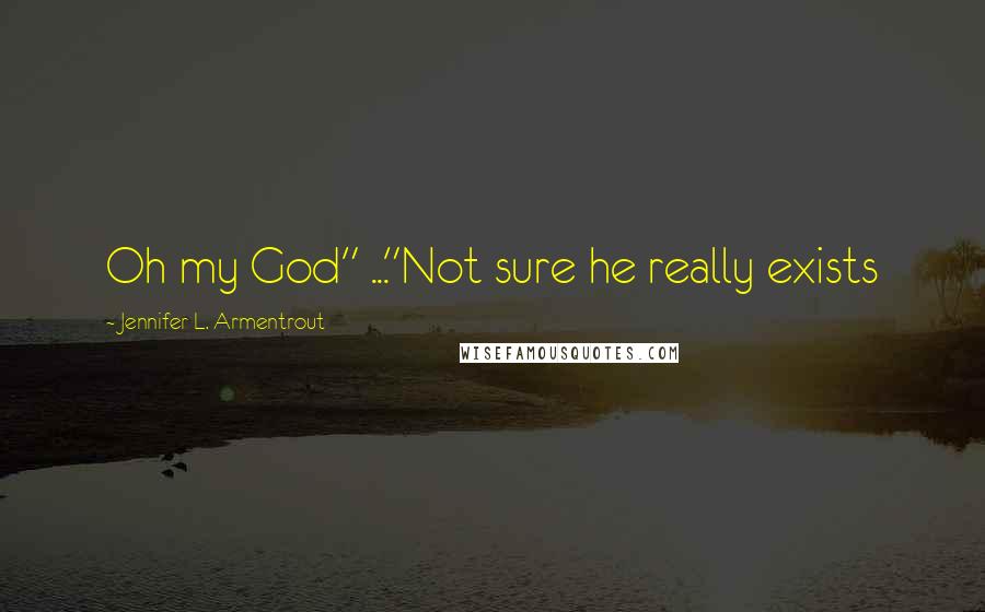 Jennifer L. Armentrout Quotes: Oh my God" ..."Not sure he really exists