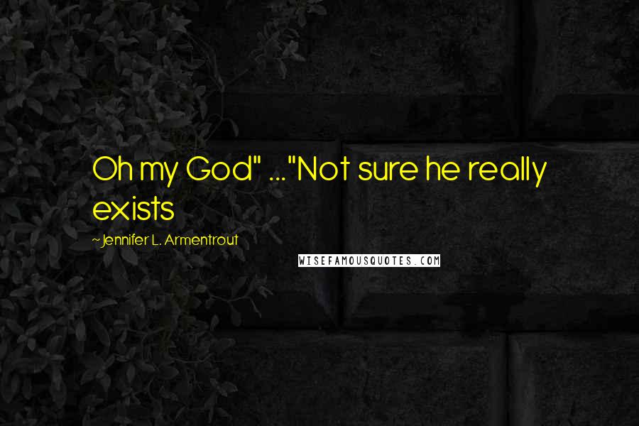 Jennifer L. Armentrout Quotes: Oh my God" ..."Not sure he really exists