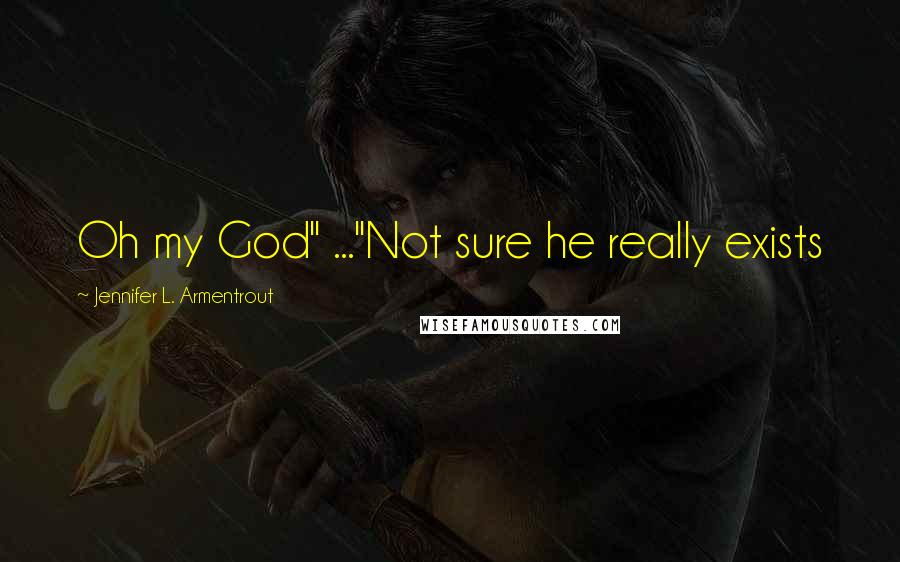 Jennifer L. Armentrout Quotes: Oh my God" ..."Not sure he really exists