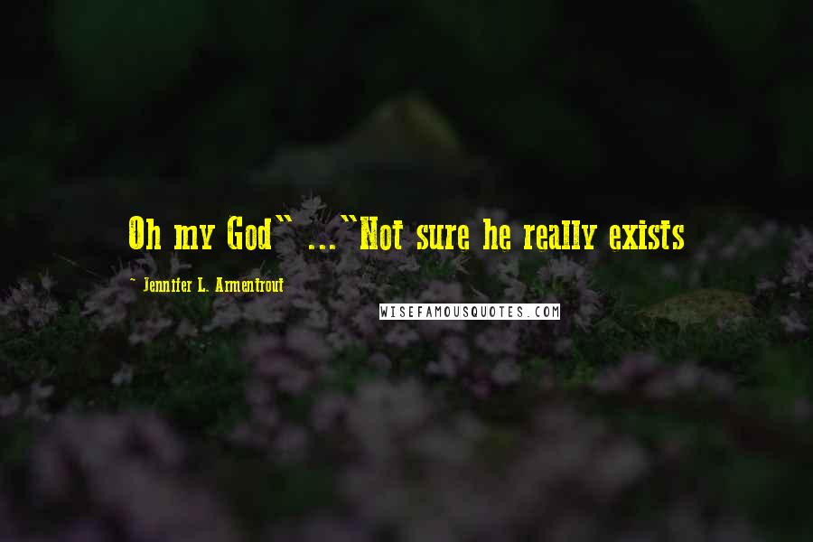 Jennifer L. Armentrout Quotes: Oh my God" ..."Not sure he really exists