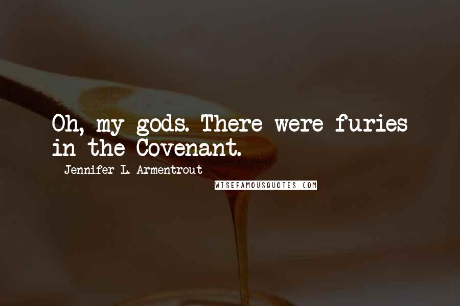 Jennifer L. Armentrout Quotes: Oh, my gods. There were furies in the Covenant.