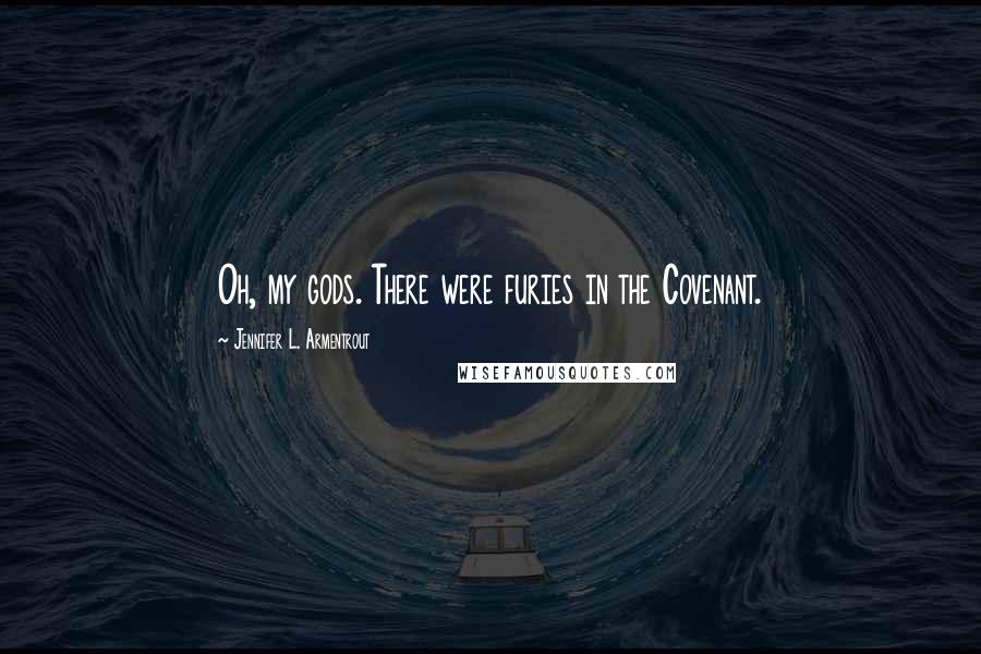 Jennifer L. Armentrout Quotes: Oh, my gods. There were furies in the Covenant.