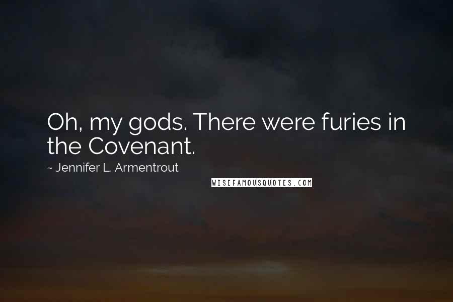 Jennifer L. Armentrout Quotes: Oh, my gods. There were furies in the Covenant.