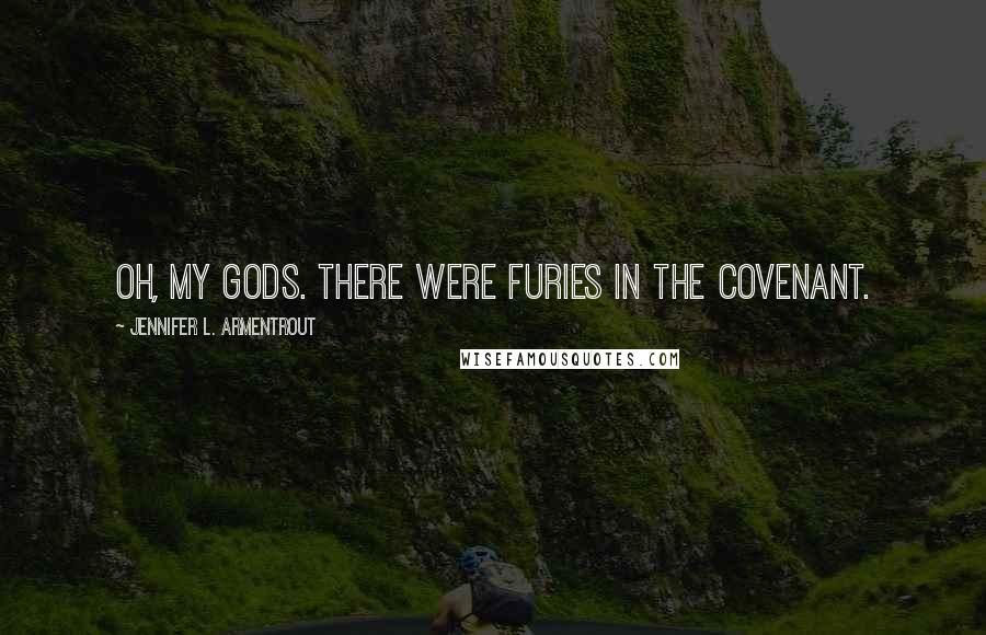 Jennifer L. Armentrout Quotes: Oh, my gods. There were furies in the Covenant.