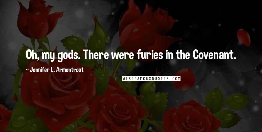 Jennifer L. Armentrout Quotes: Oh, my gods. There were furies in the Covenant.
