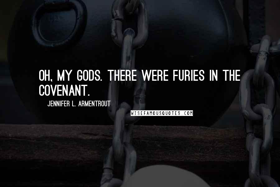 Jennifer L. Armentrout Quotes: Oh, my gods. There were furies in the Covenant.