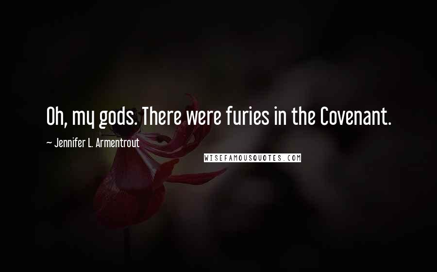 Jennifer L. Armentrout Quotes: Oh, my gods. There were furies in the Covenant.