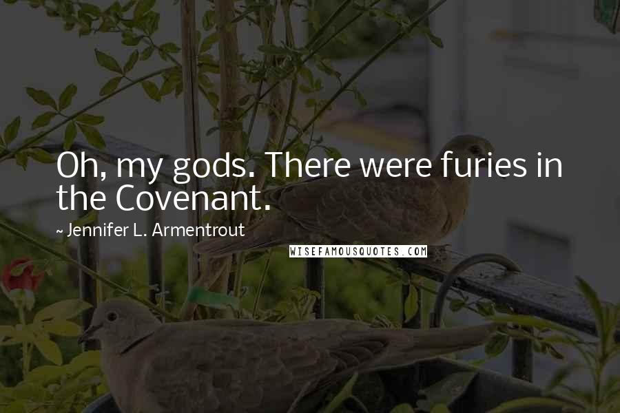 Jennifer L. Armentrout Quotes: Oh, my gods. There were furies in the Covenant.