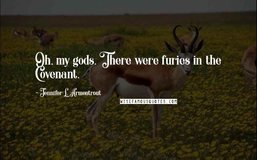 Jennifer L. Armentrout Quotes: Oh, my gods. There were furies in the Covenant.
