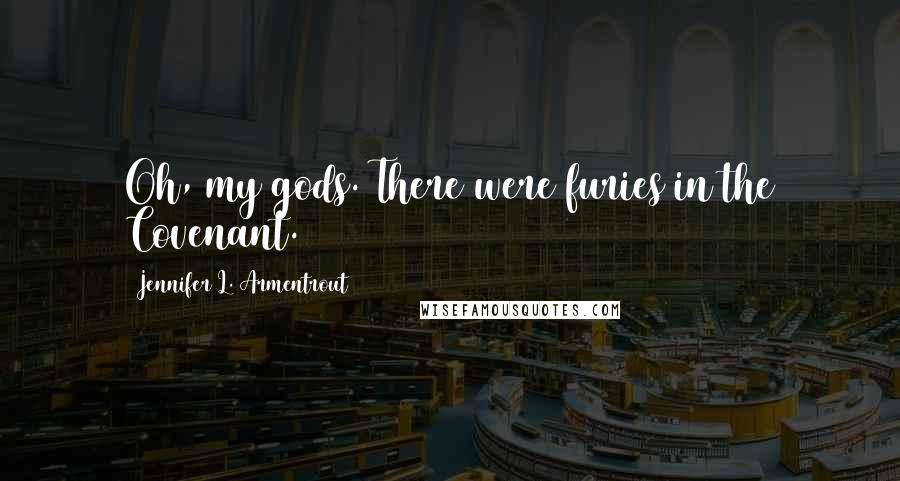 Jennifer L. Armentrout Quotes: Oh, my gods. There were furies in the Covenant.