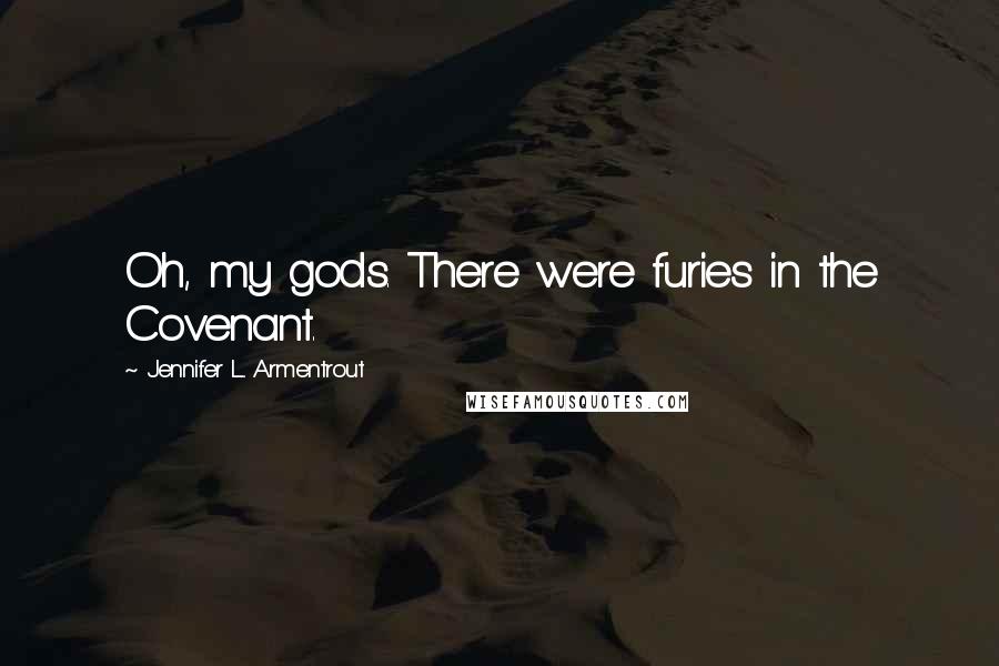 Jennifer L. Armentrout Quotes: Oh, my gods. There were furies in the Covenant.