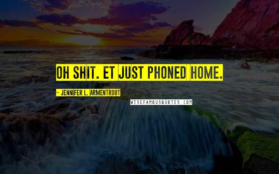 Jennifer L. Armentrout Quotes: Oh shit. ET just phoned home.