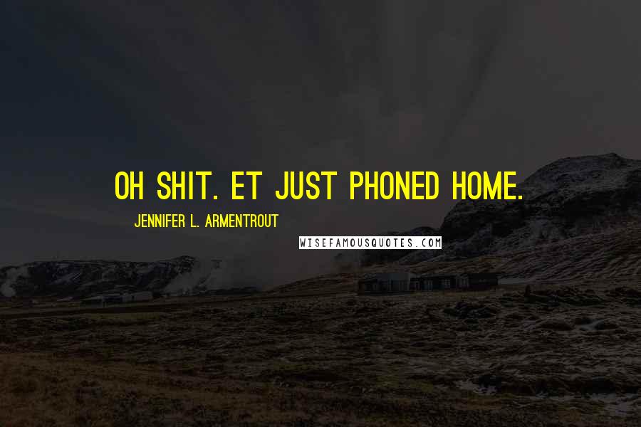 Jennifer L. Armentrout Quotes: Oh shit. ET just phoned home.