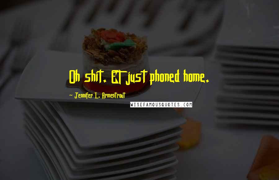 Jennifer L. Armentrout Quotes: Oh shit. ET just phoned home.