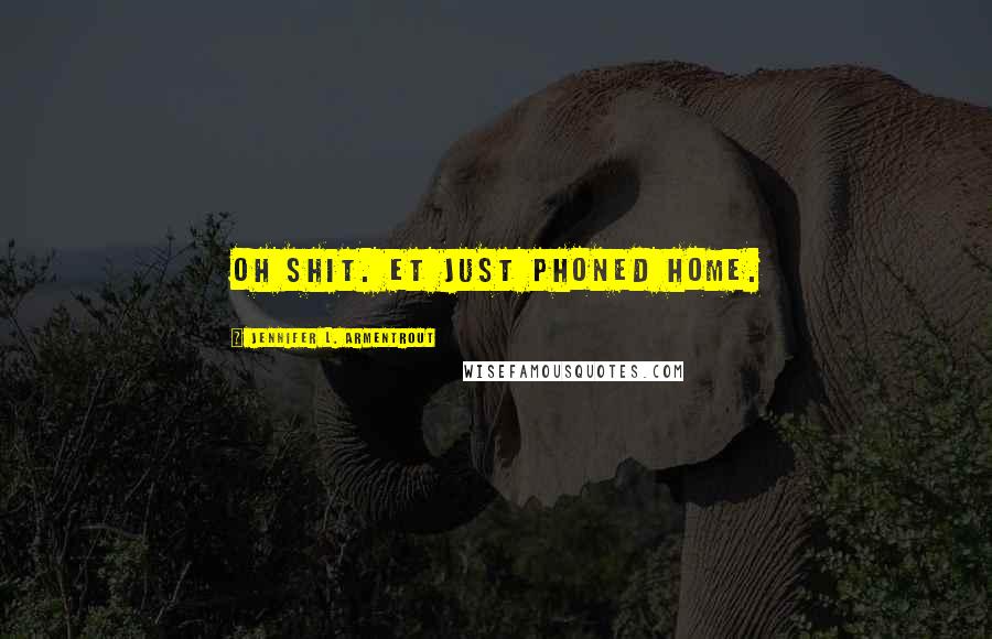 Jennifer L. Armentrout Quotes: Oh shit. ET just phoned home.
