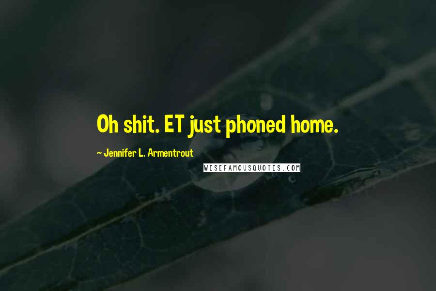 Jennifer L. Armentrout Quotes: Oh shit. ET just phoned home.