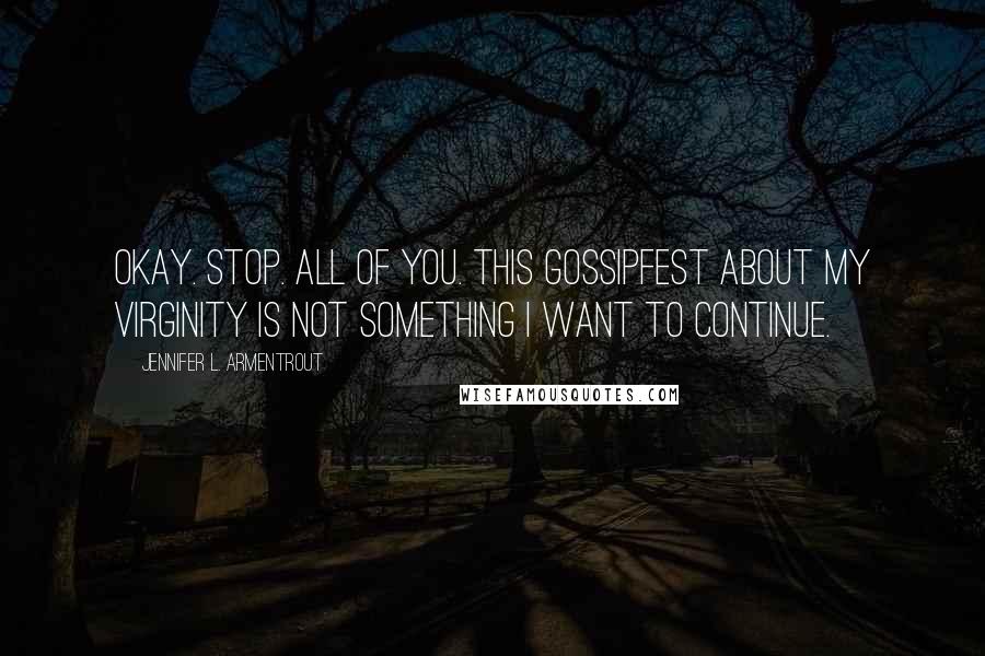 Jennifer L. Armentrout Quotes: Okay. Stop. All of you. This gossipfest about my virginity is not something I want to continue.