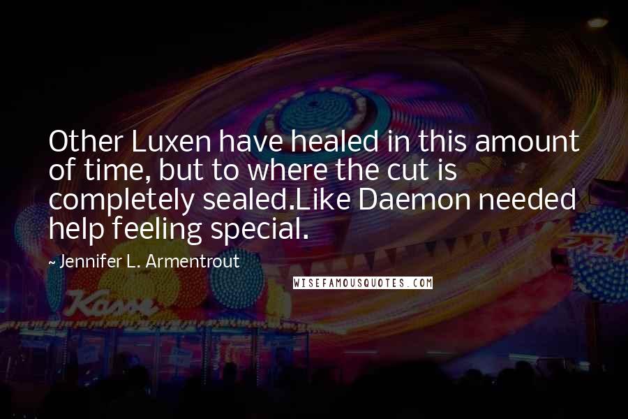 Jennifer L. Armentrout Quotes: Other Luxen have healed in this amount of time, but to where the cut is completely sealed.Like Daemon needed help feeling special.