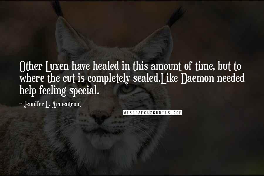 Jennifer L. Armentrout Quotes: Other Luxen have healed in this amount of time, but to where the cut is completely sealed.Like Daemon needed help feeling special.