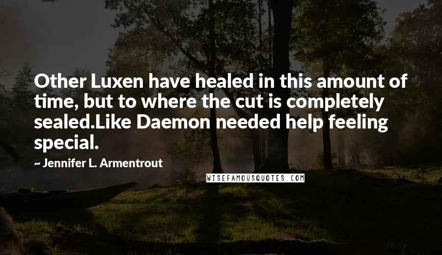 Jennifer L. Armentrout Quotes: Other Luxen have healed in this amount of time, but to where the cut is completely sealed.Like Daemon needed help feeling special.