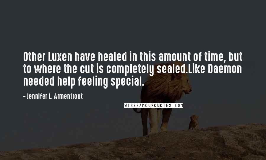 Jennifer L. Armentrout Quotes: Other Luxen have healed in this amount of time, but to where the cut is completely sealed.Like Daemon needed help feeling special.