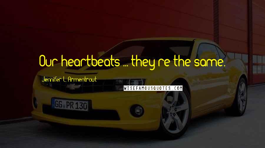 Jennifer L. Armentrout Quotes: Our heartbeats ... they're the same.